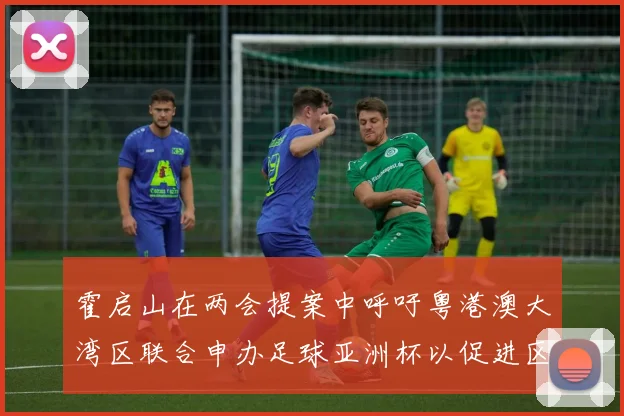 霍启山在两会提案中呼吁粤港澳大湾区联合申办足球亚洲杯以促进区域发展