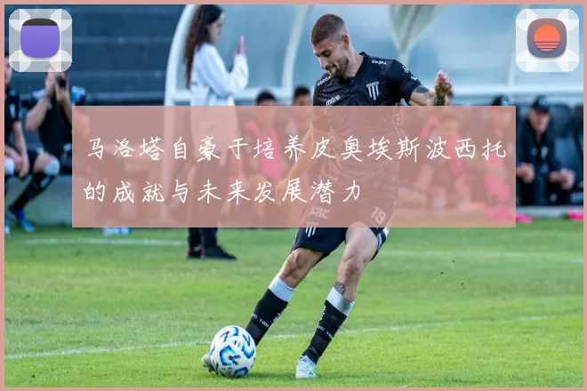 马洛塔自豪于培养皮奥埃斯波西托的成就与未来发展潜力